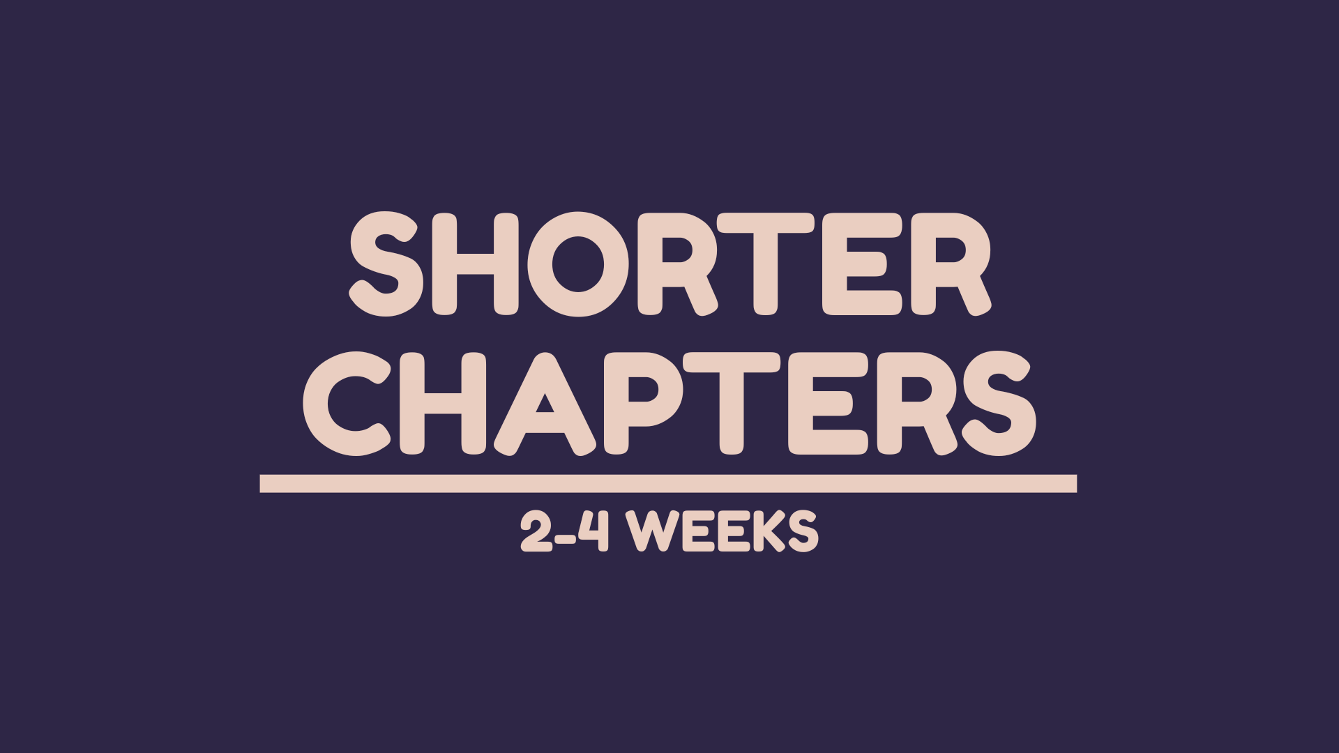 Shorter Chapters (2-4 Weeks)