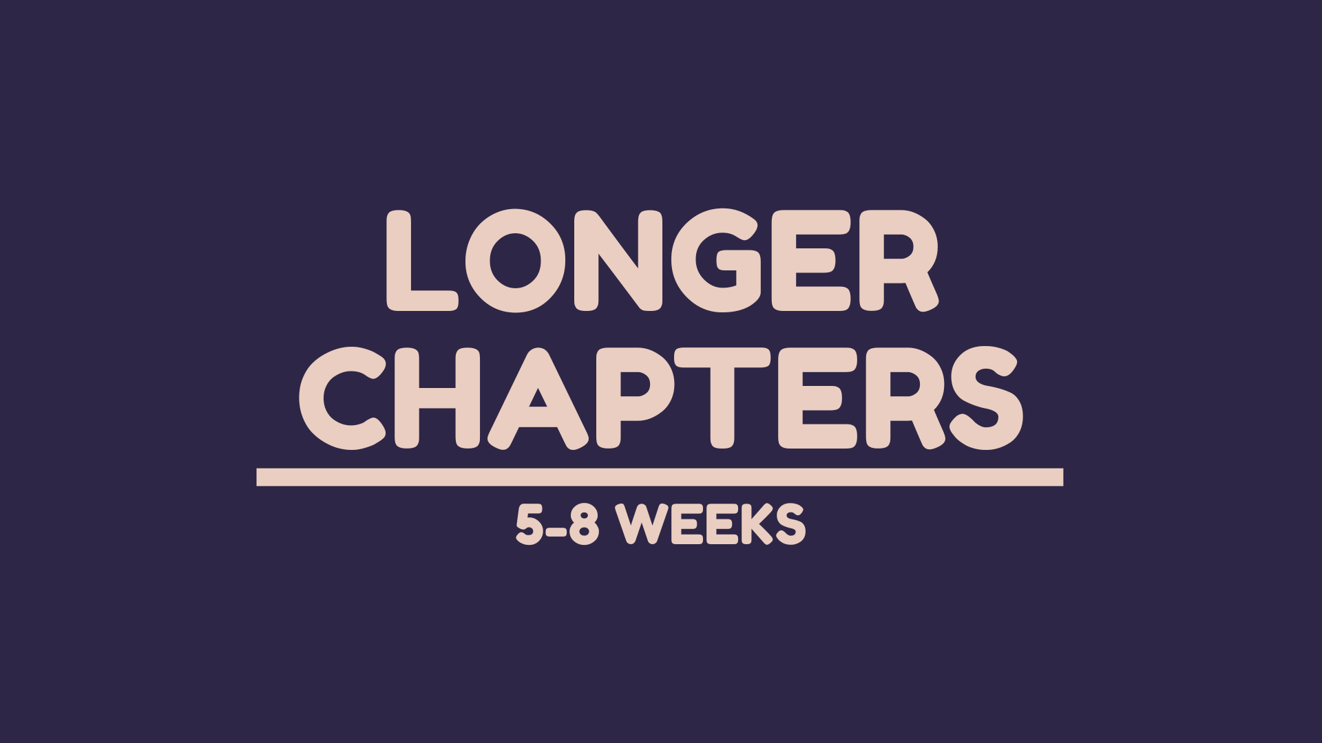 Longer Chapters (5-8 Weeks)